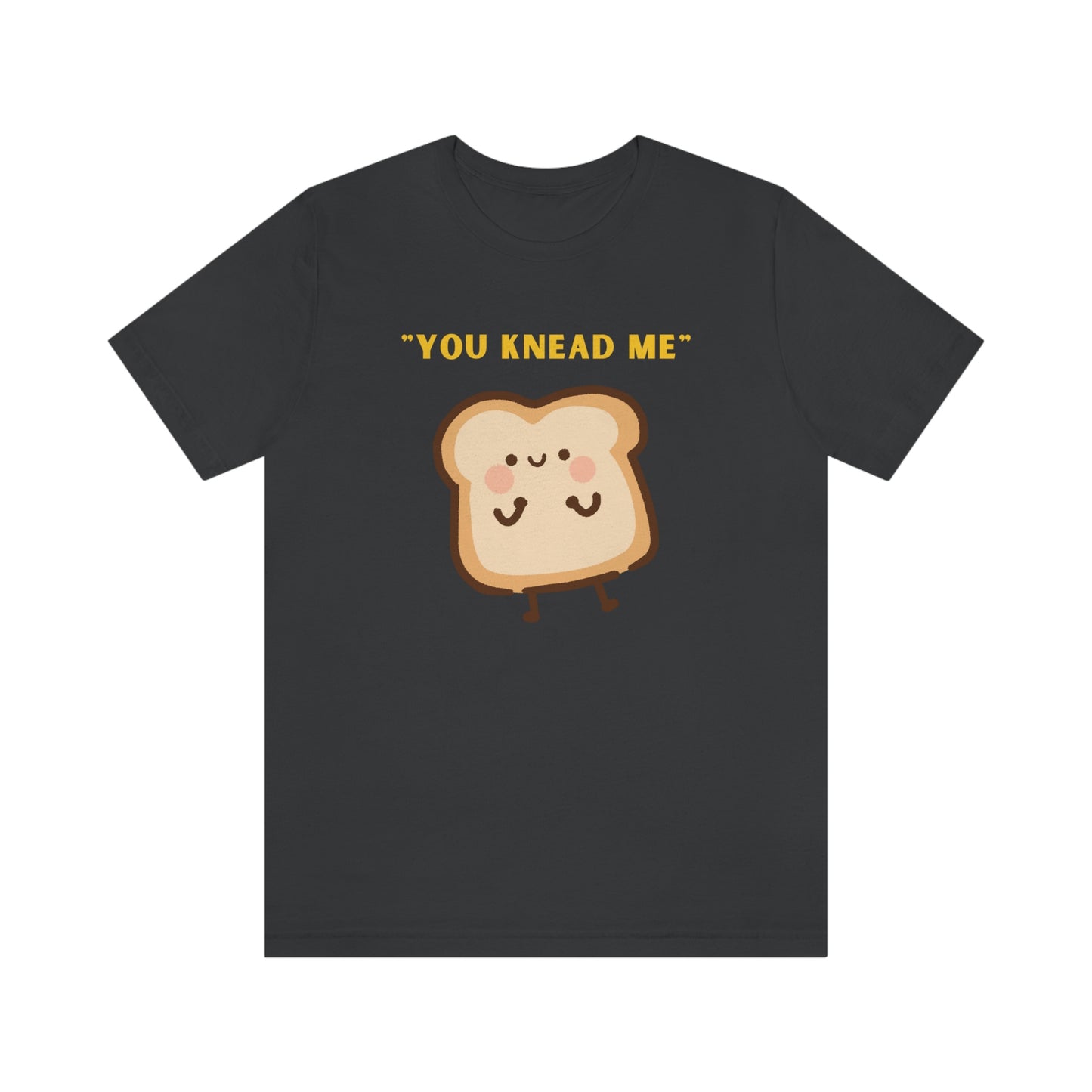 You Knead Me - Bread - Men's Funny T Shirt